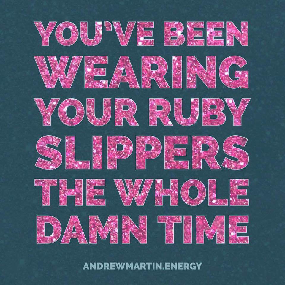 You've been wearing your ruby slippers the whole damn time. AndrewMartin.energy
