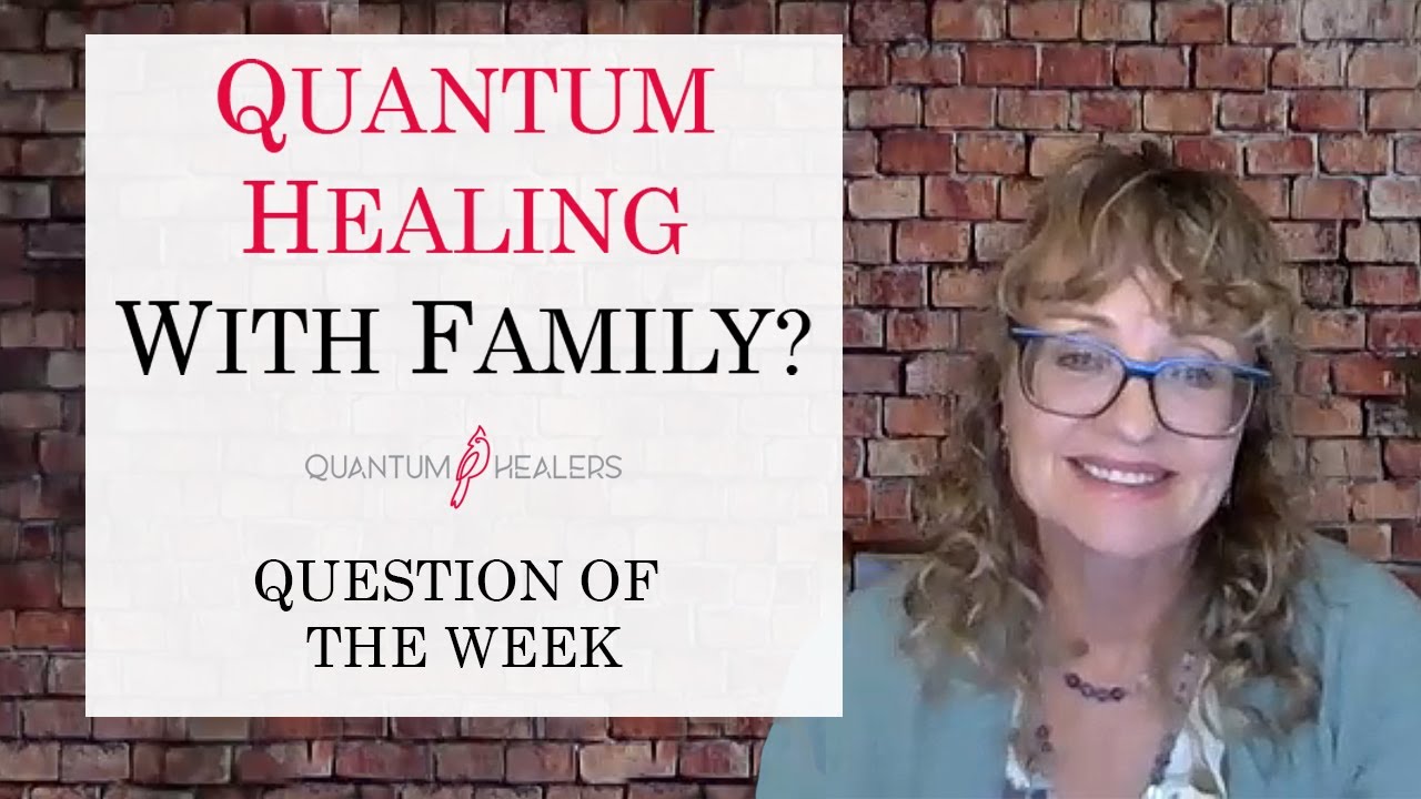 Quantum Healing With Family